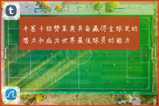 丰塞卡称赞莱奥具备赢得金球奖的潜力和成为世界最佳球员的能力