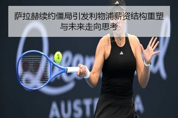 萨拉赫续约僵局引发利物浦薪资结构重塑与未来走向思考