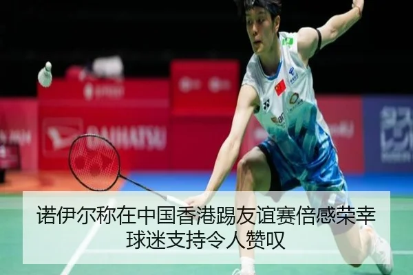 诺伊尔称在中国香港踢友谊赛倍感荣幸 球迷支持令人赞叹
